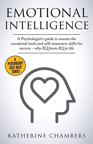 Emotional Intelligence: A Psychologist's Guide to Master the Emotional Tools and Self-Awareness Skills For Success - Why EQ Beats IQ in Life (Psychology Self-Help)