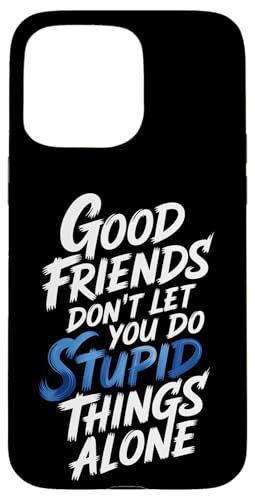 Good Friends Don't Let You Do Stupid Things Alone - �X�}�z�P�[�X iPhone 15 Pro Max �p