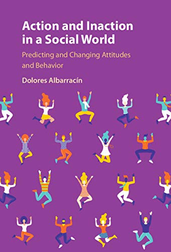 Action and Inaction in a Social World: Predicting and Changing Attitudes and Behavior