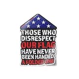 Those Who Disrespect Our Flag Have Never Been Handed a Folded One - Patriotic Vinyl Decal 6' x 4.34' 1 Piece by Flippin Stickers