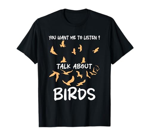 You Want Me To Listen Talk About Birds Funny Bird T-Shirt