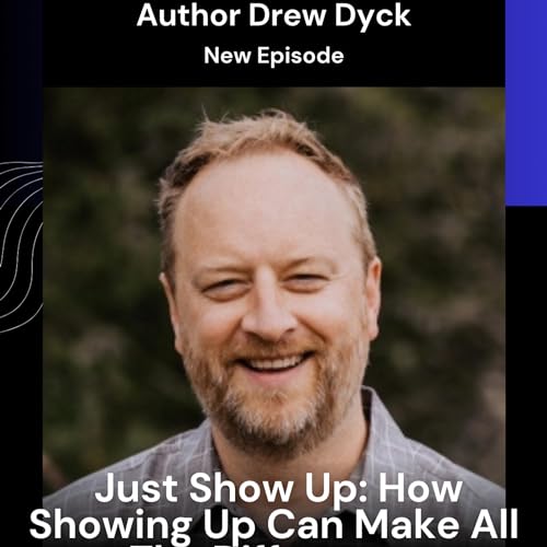 Just Show Up: Drew Dyck On How Showing Up Can Make All The Difference