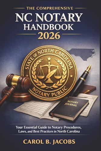 The Comprehensive NC (North Carolina) Notary Handbook 2026: Your Essential Guide to Notary Procedures, Laws, and Best Practices in North Carolina