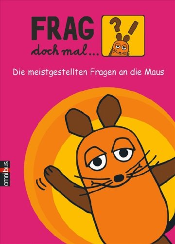 Frag doch mal ... die Maus!: Die meistgestellten Fragen an die Maus Frag doch mal ... die Maus!: Die meistgestellten Fragen an die Maus