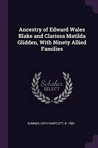 Ancestry of Edward Wales Blake and Clarissa Matilda Glidden, With Ninety Allied Families