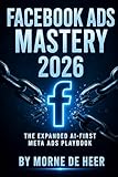  FACEBOOK ADS MASTERY 2026: Professional Edited Edition The AI-First Meta Ads Playbook