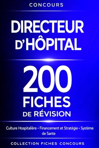Concours Directeur d’Hôpital – 200 Fiches de Révision: Culture Hospitalière • Financement et Stratégie • Système de Santé • Culture générale,...
