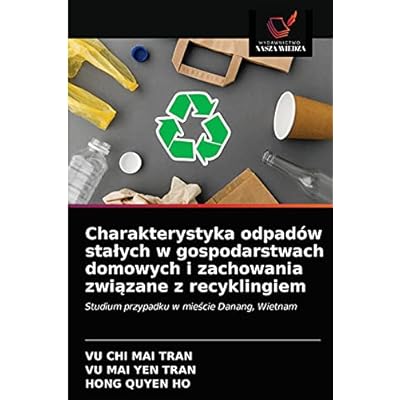 Charakterystyka odpad&oacute;w stałych w gospodarstwach domowych i zachowania związane z recyklingiem: Studium przypadku w mieście Danang, Wietnam