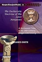 The Eucharistic Doctrine of the Later Nonjurors: A Revisionist View of the 18th-century Usages Controversy (Gorgias Liturgical Studies)