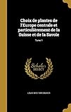  Choix de plantes de l\'Europe centrale et particulièrement de la Suisse et de la Savoie; Tome 1