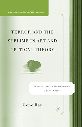 Terror and the Sublime in Art and Critical Theory: From Auschwitz to Hiroshima to September 11 (Studies in European Culture and History)