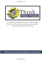 Think on These Things: An inquiry-based program for high school and college students, with the goal of creating a space for authentic exploration of fundamental questions 1499638833 Book Cover