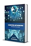 Computer Networking : From Basics to Advanced (Computer Networking - From Basics to Advanced)