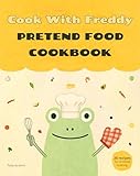 Cook With Freddy Pretend Food Cookbook: 20 Recipes For Pretend Cooking (Fun With Freddy)