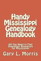 Handy Mississippi Genealogy Handbook: All You Need to Find Genealogy Resources for Mississippi 1506183085 Book Cover