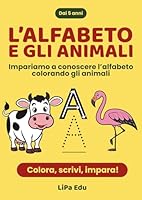 L’Alfabeto e gli Animali: Impariamo a conoscere l’alfabeto colorando gli animali. Un Viaggio Educativo per Bambini dai 5 Anni in su. (Italian Edition) B0F5P2L39D Book Cover