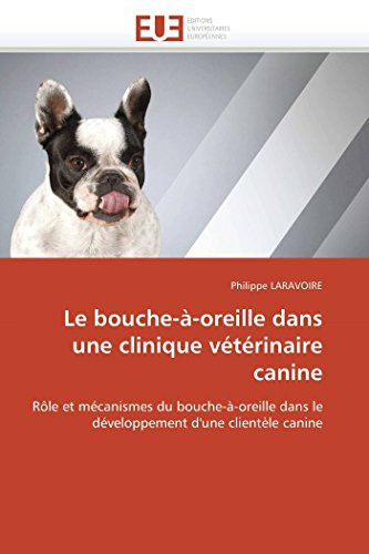 Le bouche-à-oreille dans une clinique vétérinaire canine: Rôle et mécanismes du bouche-à-oreille dans le développement d'une clientèle canine (Omn.Univ.Europ.) (French Edition)