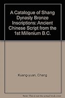 A Catalogue of Shang Dynasty Bronze Inscriptions: Ancient Chinese Script from the 1st Millenium B.C. 9575622022 Book Cover