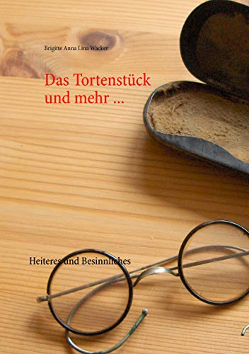 Das Tortenstück und mehr ...: Heiteres und Besinnliches (German Edition) - Wacker, Brigitte Anna Lina