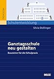 Ganztagsschule neu gestalten: Bausteine für die Schulpraxis
