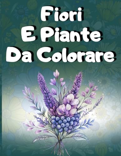 Fiori e piante da Colorare: 99 Disegni di Fiori e Piante per il Relax Menta...