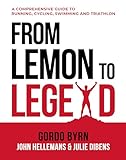  From Lemon To Legend: A Comprehensive Guide To Running, Cycling, Swimming And Triathlon (Gordo Byrn\'s Endurance Essentials Book 1) (English Edition)