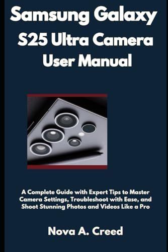 Samsung Galaxy S25 Ultra Camera User Manual: A Complete Guide with Expert Tips to Master Camera Settings