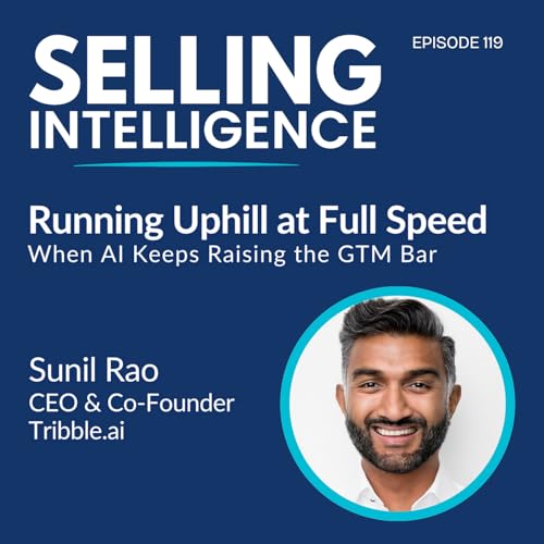 Ep. 119 &ndash; Running Uphill at Full Speed When AI Keeps Raising the GTM Bar with Sunil Rao &ndash; Part 2