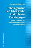 Führungskultur und Arbeitsrecht in kirchlichen Einrichtungen: Von der Personen- zur Institutionenorientierung der Grundordnung