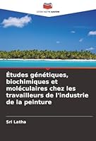 Études génétiques, biochimiques et moléculaires chez les travailleurs de l'industrie de la peinture (French Edition) 6202474823 Book Cover
