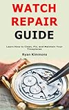 Watch Repair Guide: Learn How to Clean, Fix, and Maintain Your Timepieces