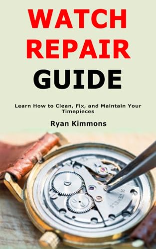 Watch Repair Guide: Learn How to Clean, Fix, and Maintain Your Timepieces
