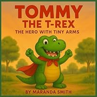Tommy the T-Rex: The Hero with Tiny Arms B0G2T86D53 Book Cover