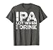 IPA Lot When I Drink T-Shirt Funny Beer Lover Gift Shirt