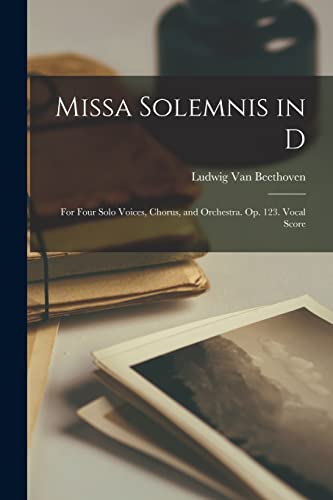 Missa Solemnis in D: For Four Solo Voices, Chorus, and Orchestra. Op. 123. Vocal Score (Latin Edition)