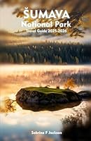 ŠUMAVA NATIONAL PARK Travel Guide 2025-2026: A Local Handbook Including Insider Tips, Adventure, Hiking Trails, And More B0F63DJMFV Book Cover
