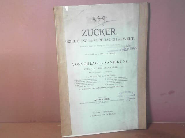 Zucker. Erzeugung und Verbrauch der Welt. Statistische Lage am Anfang des XX.Jahrhunderts. Kartelle und die Sociale Frage. Vorschlag zur Sanierung der Rübenzucker-Industrie...