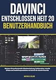 DAVINCI ENTSCHLOSSEN HEIT 20 BENUTZERHANDBUCH: Meistern Sie professionelle Videobearbeitung,...