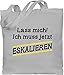 Shirtracer Sprüche Statement mit Spruch - Lass mich ich muss jetzt eskalieren - Unisize - Hellgrau - Party - WM101 - Stoffbeutel aus Baumwolle Jutebeutel lange Henkel