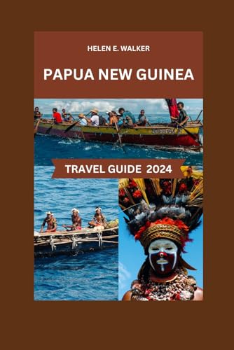 PAPUA NEW GUINEA TRAVEL GUIDE 2024: Discover The Enchanting Nature, Landscape, Beautiful Water Bodies, Things To Do, Food, Hotels, History & Culture.
