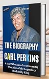  The Biography of Carl Perkins: A Star Who Dared to Dream Big – The Rise of the Legendary Rockabilly King (English Edition)