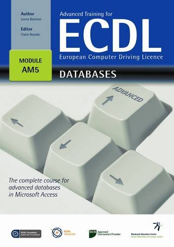  Advanced Training for ECDL for Databases: The Complete Course for Advanced Databases in Microsoft Access