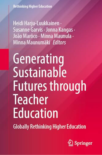 Generating Sustainable Futures Through Teacher Education: Globally Rethinking Higher Education