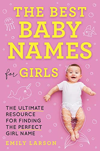 Best Baby Names for Girls: The Ultimate Resource for Finding the Perfect Girl Name