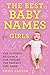 The Best Baby Names for Girls: The Ultimate Resource for Finding the Perfect Girl Name
