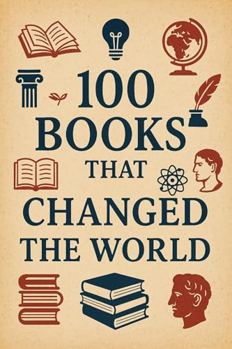 100 Books That Changed the World: From ink to impact (100 Minds, 100 Stories, 100 Legacies Book 5)