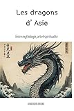  Les Dragons d\'Asie: Entre mythologie, art et spiritualité