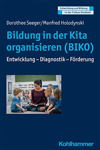 Bildung in der Kita organisieren (BIKO): Entwicklung - Diagnostik - Förderung (Entwicklung und Bildung in der Frühen Kindheit)