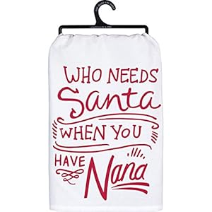 Primitives by Kathy 109646 Who Needs Santa When You Have Nana Kitchen Towel 28 Inches