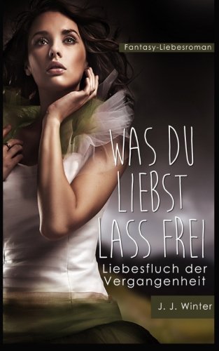 Was Du Liebst Lass Frei Erfahrung Was du liebst lass frei - Liebesfluch der Vergangenheit (German Edition